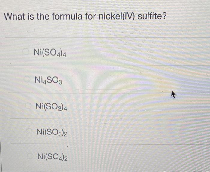 Solved What is the formula for nickel(IV) sulfite? Ni(SO4)4