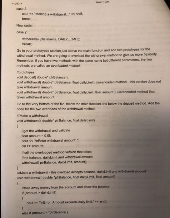 Week 1: Lab 7/10/2019 case 2: cout << Making a withdrawal... << endl; break; New code: case 2: withdrawal ptrBalance, DAILY