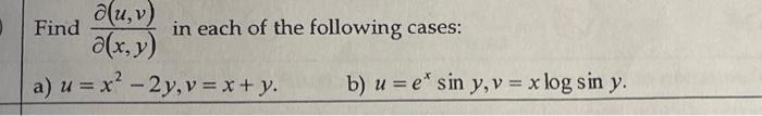 Find \( \frac{\partial(u, v)}{\partial(x, y)} \) in each of the following cases: a) \( u=x^{2}-2 y, v=x+y \). b) \( u=e^{x} \