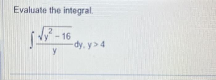 Evaluate the integral. \[ \int \frac{\sqrt{y^{2}-16}}{y} d y, y>4 \]