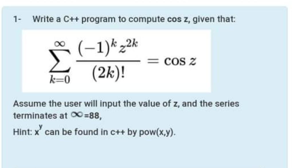 Solved 1- Write a C++ program to compute cos z, given that: | Chegg.com