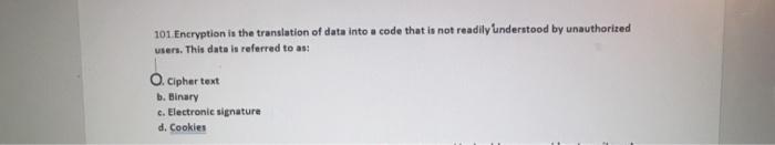 101 Encryption is the translation of data into a code that is not readily understood by unauthorized users. This data in refe