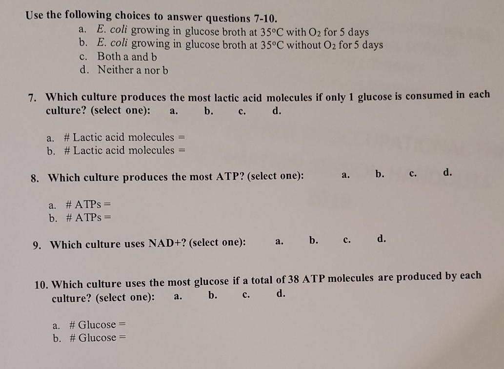 Use the following choices to answer questions 7-10. a. E. coli growing in glucose broth at 35°C with O2 for 5 days b. E. coli