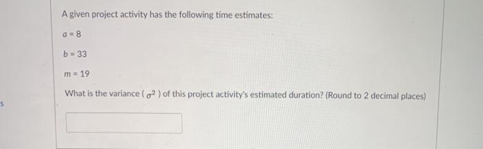 Solved A given project activity has the following time | Chegg.com