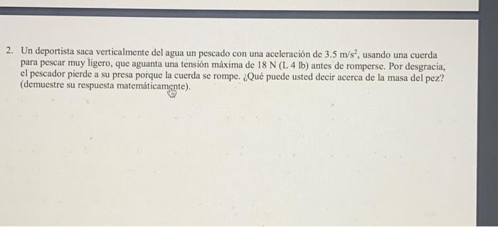 2. Un deportista saca verticalmente del agua un pescado con una aceleración de \( 3.5 \mathrm{~m} / \mathrm{s}^{2} \), usando