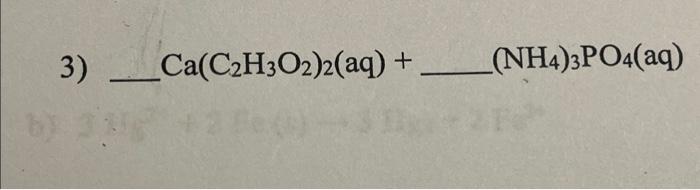 Solved 3) _____ _Ca(C₂H3O2)2(aq) + 33+ (NH4)3PO4(aq)how to | Chegg.com