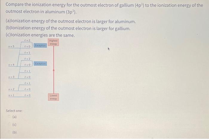 Compare the ionization energy for the outmost electron of gallium \( \left(4 \mathrm{p}^{1}\right) \) to the ionization energ