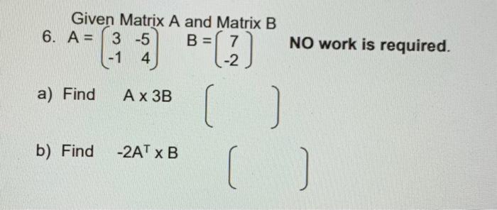 Solved Given Matrix A and Matrix B 6. A = 3 -5 B = 7 (-1 4 4 | Chegg.com