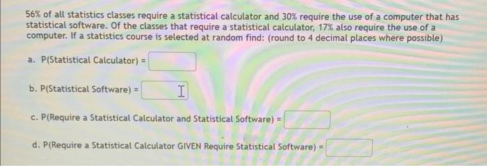Solved 56% of all statistics classes require a statistical | Chegg.com