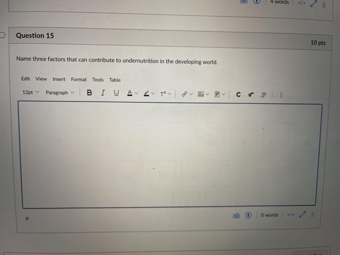 4 Words Question 15 10 pts Name three factors that can contribute to undernutrition in the developing world. Edit View Insert