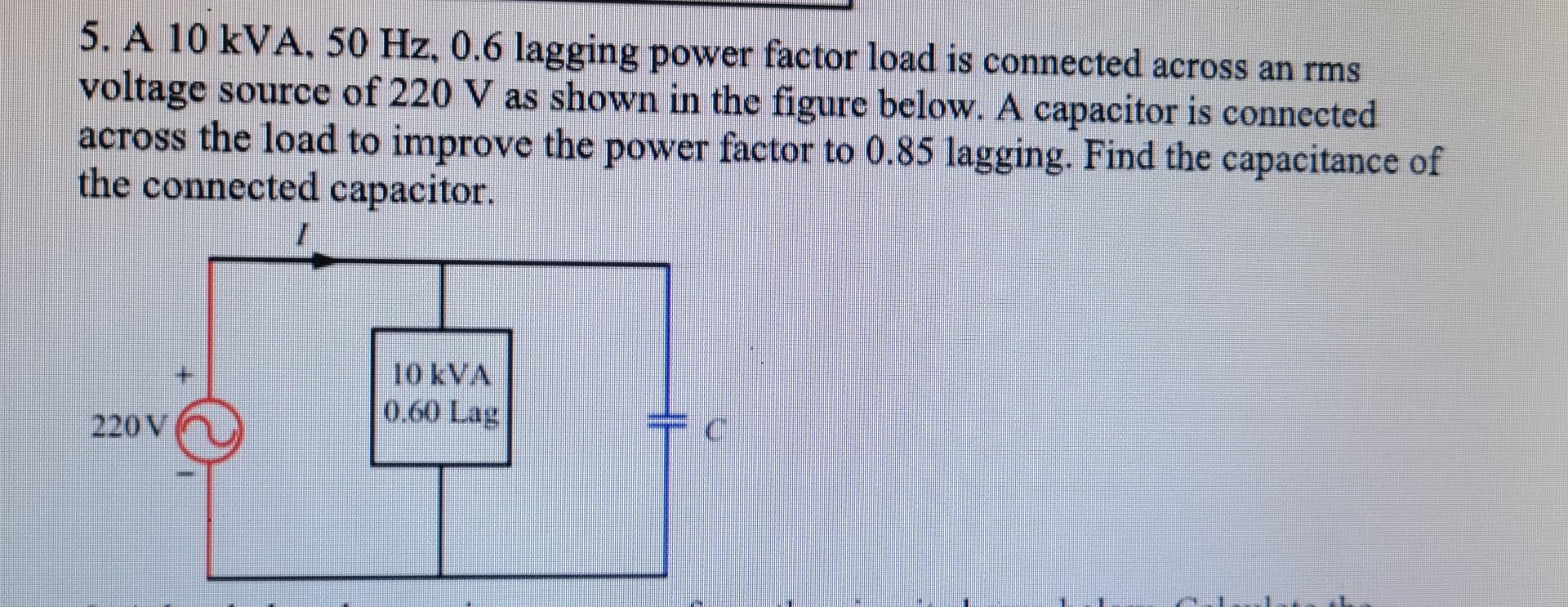 Solved 5. A 10kVA,50 Hz,0.6 lagging power factor load is | Chegg.com