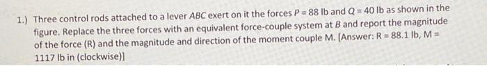 Solved 1.) Three control rods attached to a lever ABC exert | Chegg.com