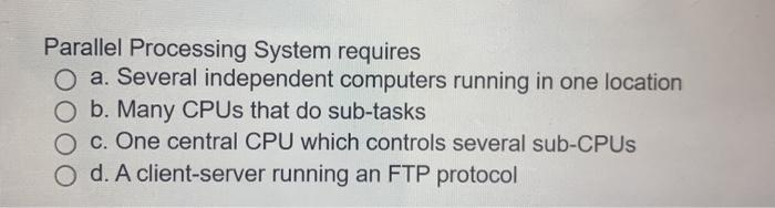 Solved Parallel Processing System requires O a. Several | Chegg.com