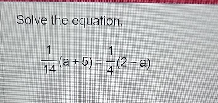 Solved Solve the equation.114(a+5)=14(2-a) | Chegg.com