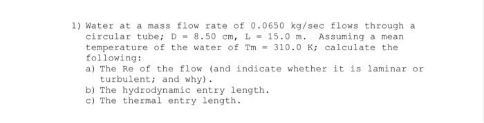 Solved 1) Water at a mass flow rate of 0.0650 kg/sec flows | Chegg.com