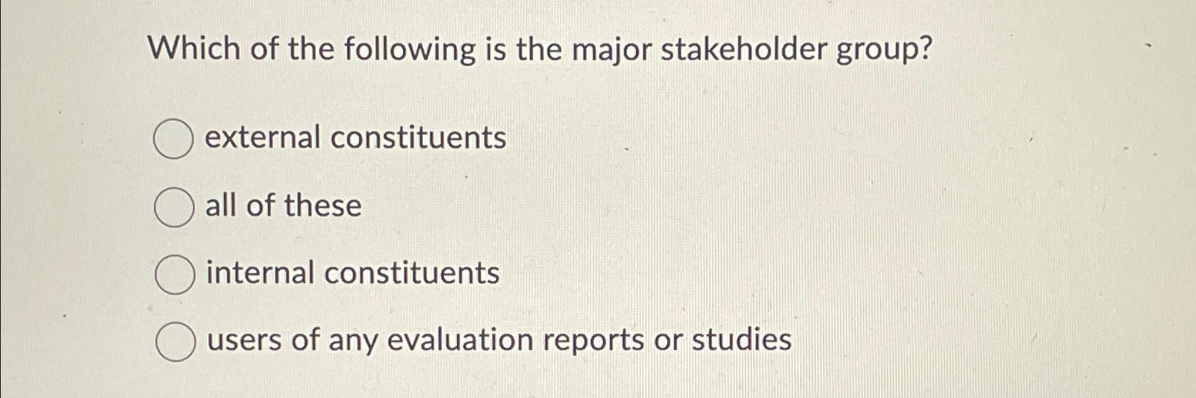 Solved Which Of The Following Is The Major Stakeholder | Chegg.com