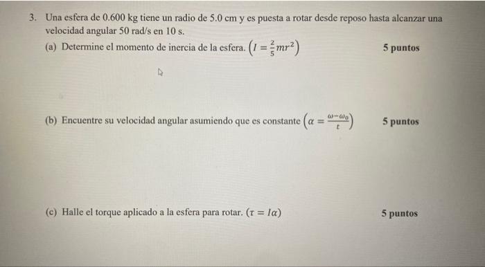 3. Una esfera de \( 0.600 \mathrm{~kg} \) tiene un radio de \( 5.0 \mathrm{~cm} \) y es puesta a rotar desde reposo hasta alc