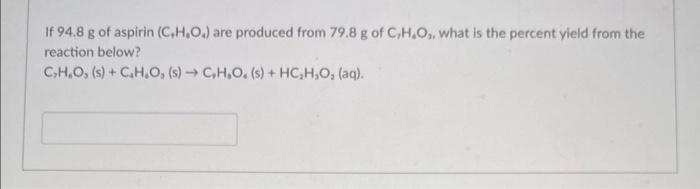 Solved If 94.8 g of aspirin (C,H2O4) are produced from 79.8 | Chegg.com
