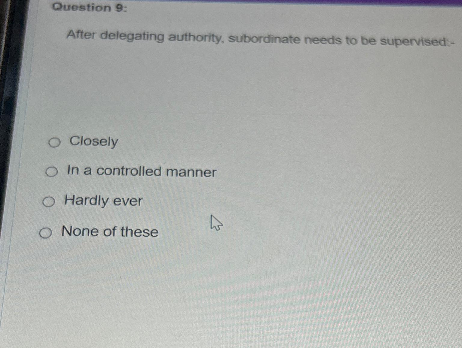 Solved Question 9:After Delegating Authority, Subordinate | Chegg.com