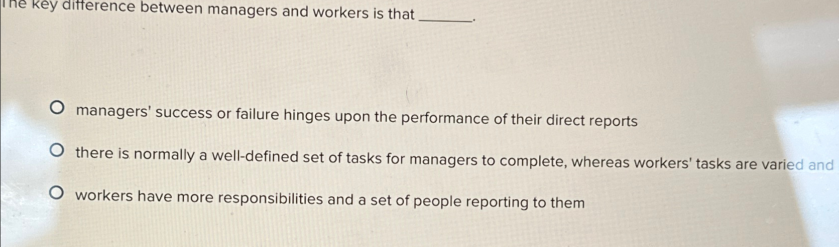 Solved The key difference between managers and workers is | Chegg.com