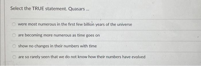 Solved Select the TRUE statement. Quasars ... were most | Chegg.com
