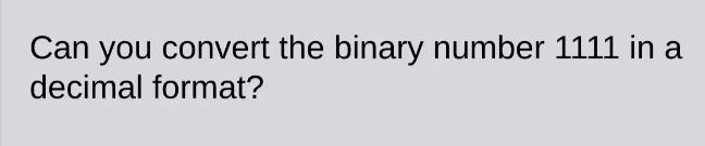 convert the following binary numbers into decimal number 1111