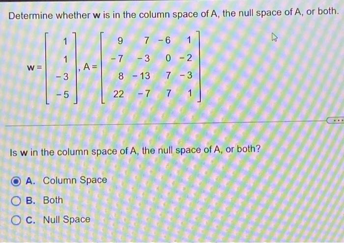 Solved Determine whether w is in the column space of A, the | Chegg.com