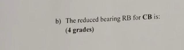 b) The reduced bearing RB for CB is: (4 grades) | Chegg.com