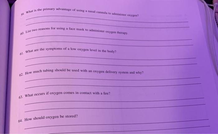 59 What is the primary advantage of using a nasal cannula todininistet kyn? 2 List two reasons for using a face mask to admin