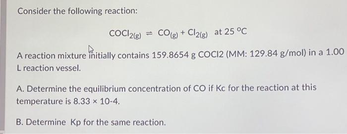 Consider the following reaction:
\[
\mathrm{COCl}_{2(\mathrm{~g})}=\mathrm{CO}_{(\mathrm{g})}+\mathrm{Cl}_{2(\mathrm{~g})} \t