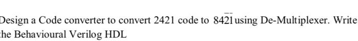 Solved Design a Code converter to convert 2421 code to 8421 | Chegg.com