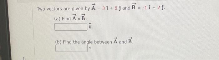 Solved Two Vectors Are Given By A=3i^+6j^ And B=−1i^+2j^. | Chegg.com