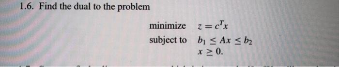 Solved 1.6. Find the dual to the problem minimize subject to | Chegg.com