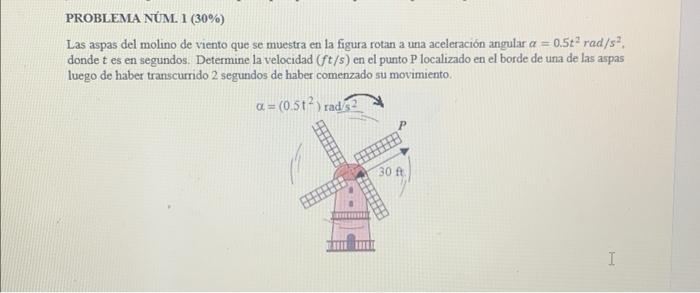 Las aspas del molino de viento que-se muestra en la figura rotan a una aceleración angular \( a=0.5 t^{2} \mathrm{rad} / \mat