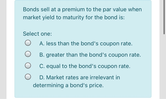 Selling The Bonds At A Premium Has The Effect Of Solved Bonds sell at a premium to the par value when market | Chegg.com