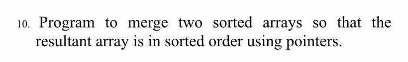 Solved 10. Program to merge two sorted arrays so that the | Chegg.com