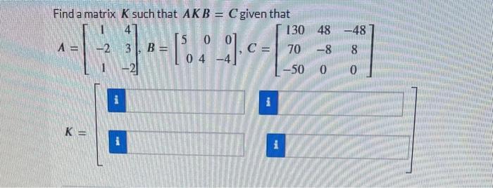 Solved Find a matrix K such that AKB=C given that | Chegg.com