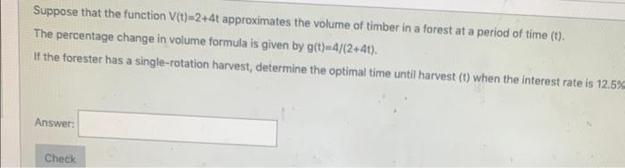 Suppose that the function \( V(t)=2+4 t \) approximates the volume of timber in a forest at a period of time (t). The percent