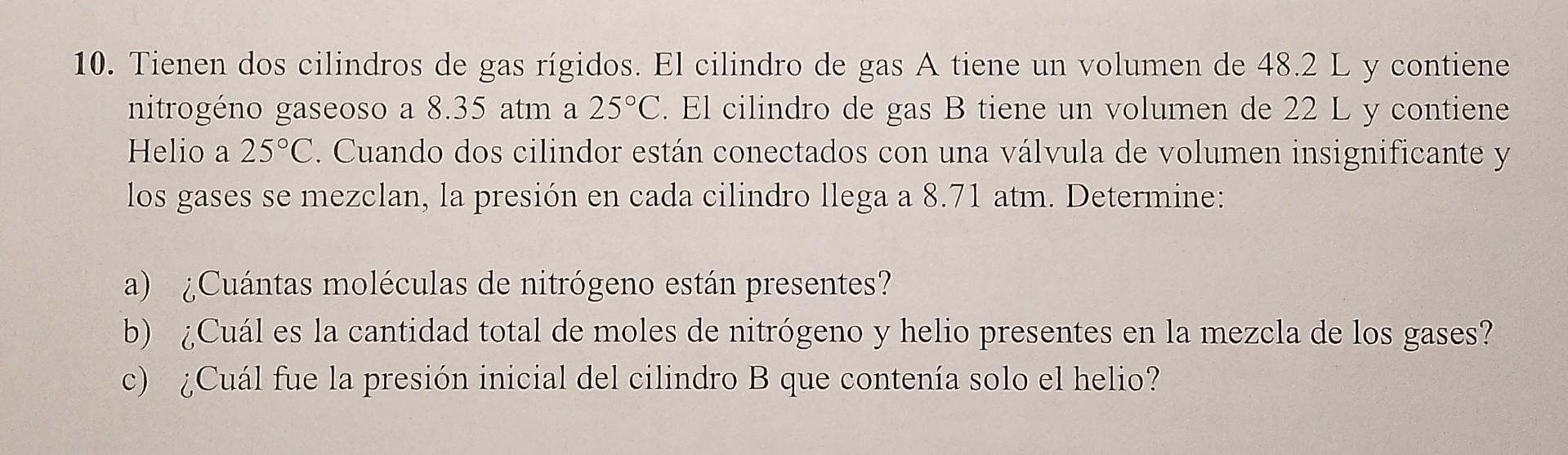 10. Tienen dos cilindros de gas rígidos. El cilindro de gas A tiene un volumen de \( 48.2 \mathrm{~L} \) y contiene nitrogéno