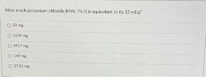 Solved How much potassium chloride (MW: 74.5) is equivalent | Chegg.com
