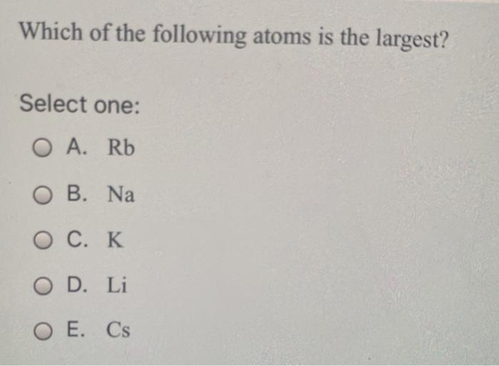 Solved Which Of The Following Atoms Is The Largest? Select | Chegg.com