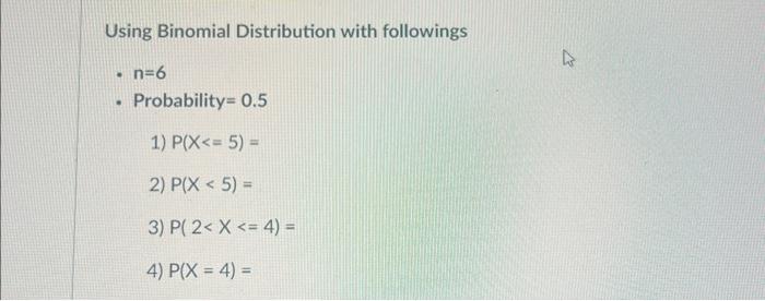 Solved Using Binomial Distribution with followings - n=6 - | Chegg.com