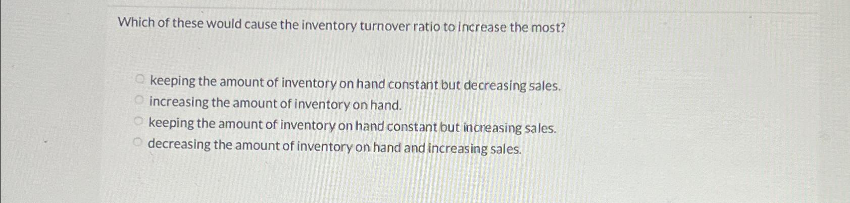 Solved Which of these would cause the inventory turnover | Chegg.com
