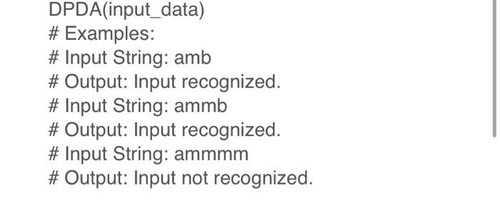 DPDA(input_data)
# Examples:
\# Input String: amb
# Output: Input recognized.
# Input String: ammb
# Output: Input recognized