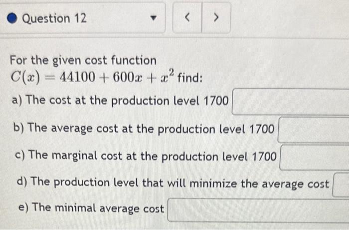 For the given cost function \( C(x)=44100+600 x+x^{2} \) find:
a) The cost at the production level 1700
b) The average cost a