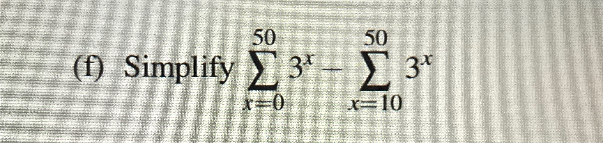 Solved (f) ﻿Simplify ∑x=0503x-∑x=10503xNot sure what to do | Chegg.com