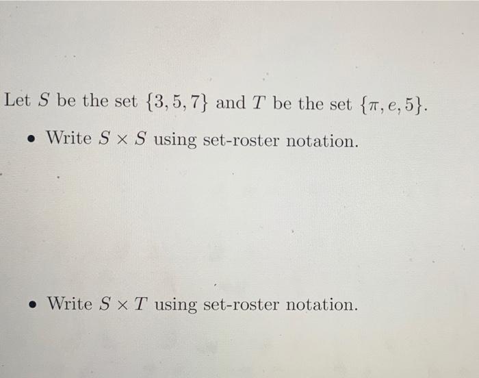 Let S be the set {3,5,7) and T be the set {, e, 5}.
.Write S x S using set-roster notation.
• Write Sx T using set-roster not