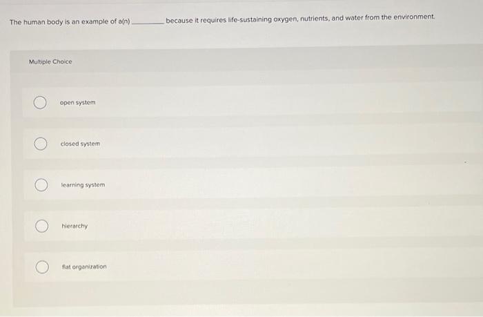 Solved The human body is an example of on) because it | Chegg.com