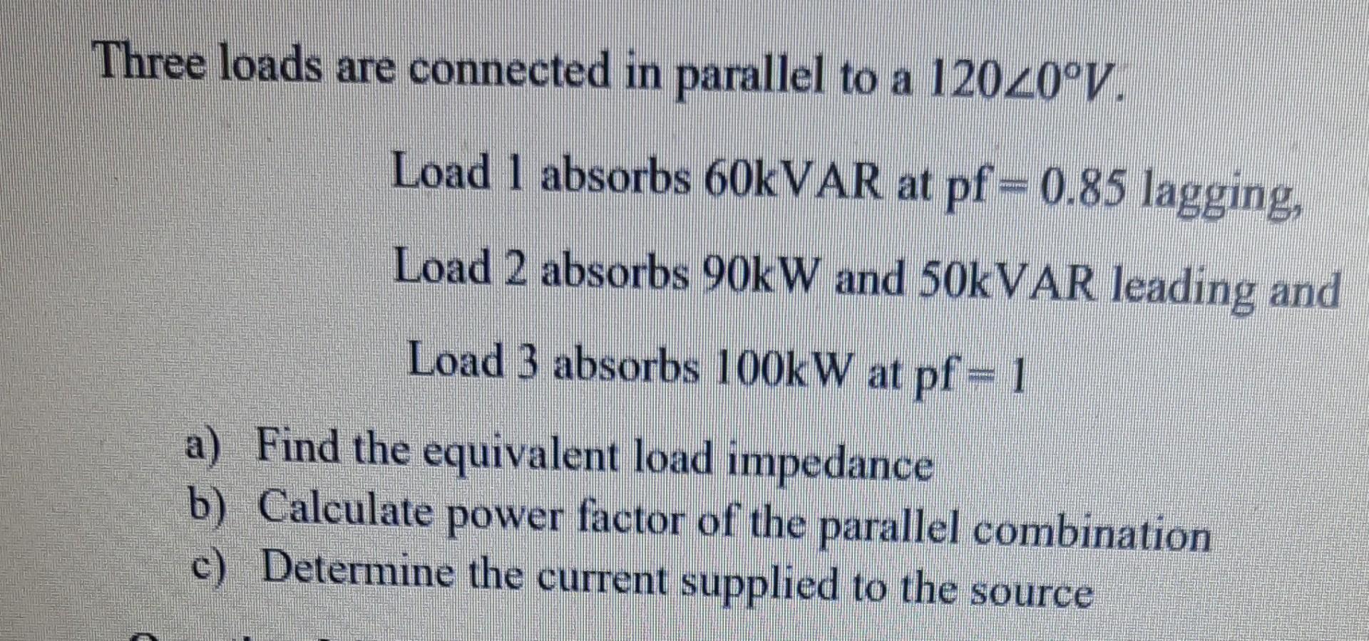 Solved Three Loads Are Connected In Parallel To A 120∠0∘V. | Chegg.com