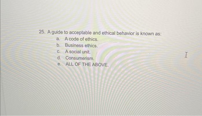 Solved 25. A guide to acceptable and ethical behavior is | Chegg.com